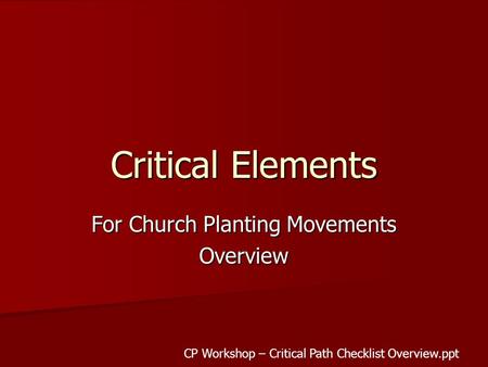 Critical Elements For Church Planting Movements Overview CP Workshop – Critical Path Checklist Overview.ppt.