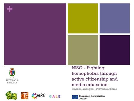 + NISO - Fighting homophobia through active citizenship and media education Emanuela Droghei– Province of Rome.