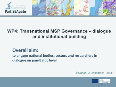 Part-financed by the European Union (European Regional Development Fund) WP4: Transnational MSP Governance – dialogue and institutional building Palanga,