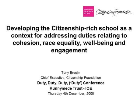 Developing the Citizenship-rich school as a context for addressing duties relating to cohesion, race equality, well-being and engagement Tony Breslin Chief.