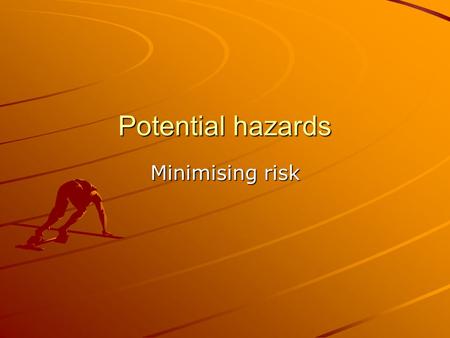 Potential hazards Minimising risk. RULES REDUCE RISK! Individual activities have their own specific guidelines/rules regarding safety These guidelines.