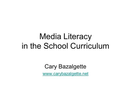 Media Literacy in the School Curriculum Cary Bazalgette www.carybazalgette.net.