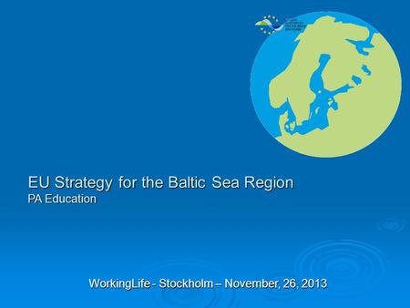 EU Strategy for the Baltic Sea Region PA Education WorkingLife - Stockholm – November, 26, 2013.