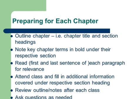 Preparing for Each Chapter Outline chapter – i.e. chapter title and section headings Note key chapter terms in bold under their respective section Read.