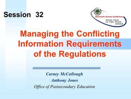 Managing the Conflicting Information Requirements of the Regulations Carney McCullough Anthony Jones Office of Postsecondary Education Session 32.