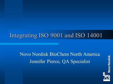 Integrating ISO 9001 and ISO 14001 Novo Nordisk BioChem North America Jennifer Pierce, QA Specialist.
