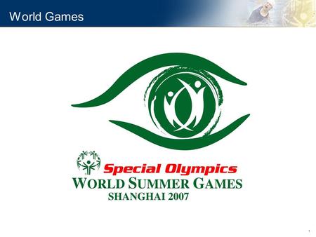 1 World Games. 2 2007 Special Olympics World Summer Games Facts: Largest World Games in the history of Special Olympics 7,000 athletes 100,000 volunteers.