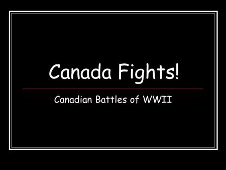 Canada Fights! Canadian Battles of WWII. Evacuation of Dunkirk (1940) Germans take Belgium and push Allies to the French Beach of Dunkirk 340,000 soldiers.