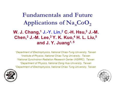 Fundamentals and Future Applications of Na x CoO 2 W. J. Chang, 1 J.-Y. Lin, 2 C.-H. Hsu, 3 J.-M. Chen, 3 J.-M. Lee, 3 Y. K. Kuo, 4 H. L. Liu, 5 and J.
