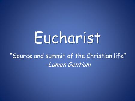 “Source and summit of the Christian life” -Lumen Gentium
