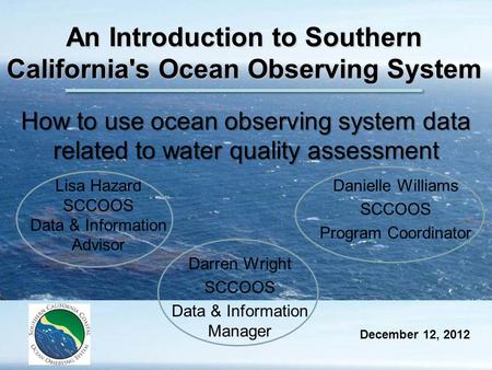 An Introduction to Southern California's Ocean Observing System How to use ocean observing system data related to water quality assessment Darren Wright.