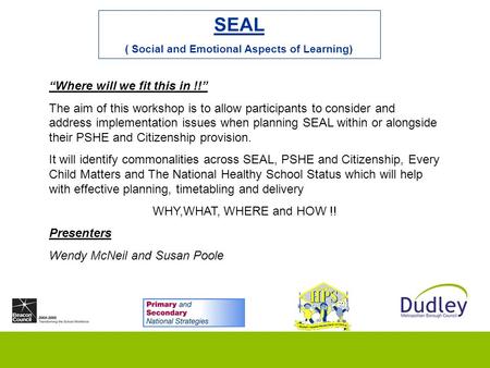 SEAL ( Social and Emotional Aspects of Learning) “Where will we fit this in !!” The aim of this workshop is to allow participants to consider and address.