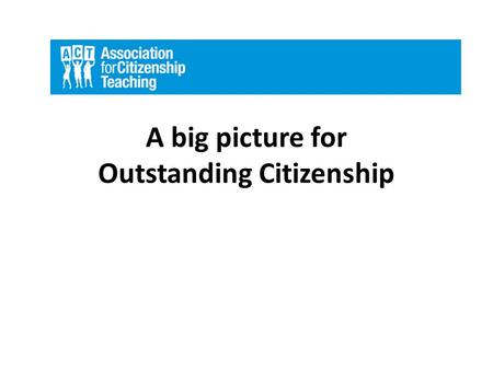 A big picture for Outstanding Citizenship. Three key questions 3 How well are we achieving our aims? 1 What are we trying to achieve? 2 How do we organise.