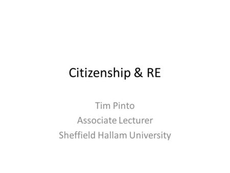 Citizenship & RE Tim Pinto Associate Lecturer Sheffield Hallam University.