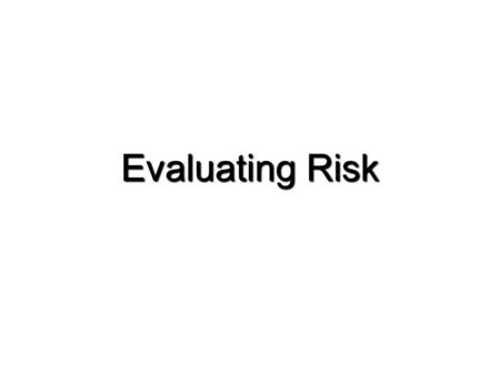Evaluating Risk. Risk assessment psychol Remember We cannot read the future Human nature is impossibly complex Risk assessment is highly inexact Risk.