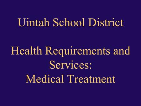 Uintah School District Health Requirements and Services: Medical Treatment.