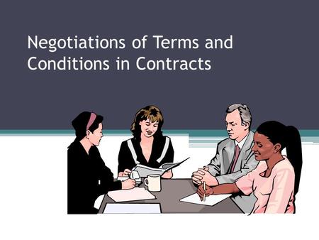 Negotiations of Terms and Conditions in Contracts.
