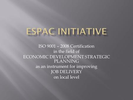 ISO 9001 – 2008 Certification in the field of ECONOMIC DEVELOPMENT STRATEGIC PLANNING as an instrument for improving JOB DELIVERY on local level.