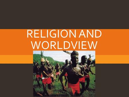 RELIGION AND WORLDVIEW. DEFINITIONS  Worldview  Encompassing pictures of reality created by members of societies  Religion  “Ideas and practices that.