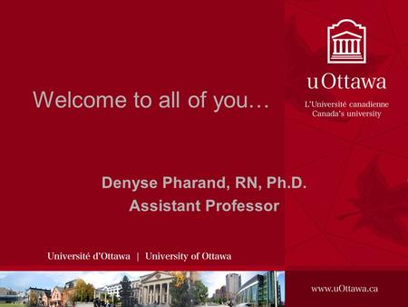 Welcome to all of you… Denyse Pharand, RN, Ph.D. Assistant Professor.