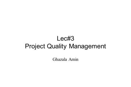 Lec#3 Project Quality Management Ghazala Amin. 2 Quality Specialist-Job responsibility Responsibilities Reports monitoring and measurement of processes.