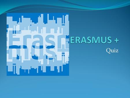 Quiz. 1. When are you old enough to participate in Erasmus+ projects? A. 12 B. 13 C. 14 D. 15.