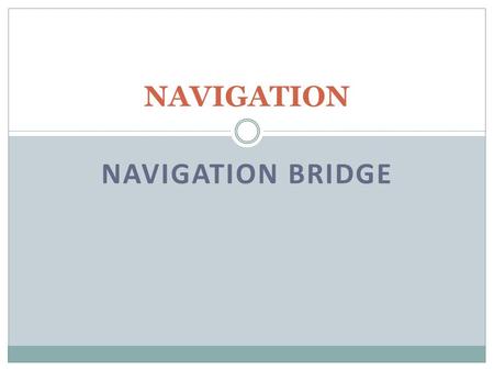 NAVIGATION BRIDGE NAVIGATION. NAVIGATIONAL BRIDGE The bridge of a ship is the room or platform from which the ship can be commanded. When a ship is underway.