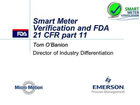 Smart Meter Verification and FDA 21 CFR part 11 Tom O’Banion Director of Industry Differentiation.