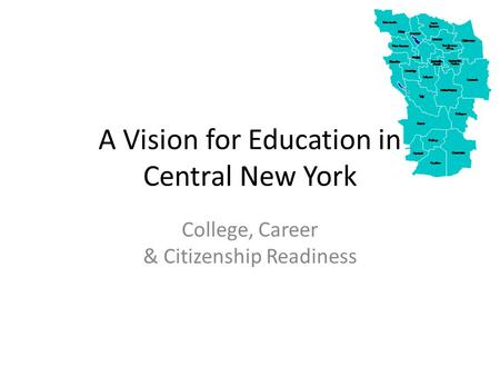 A Vision for Education in Central New York College, Career & Citizenship Readiness.