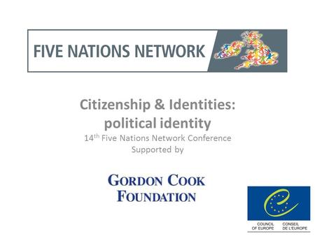 Citizenship & Identities: political identity 14 th Five Nations Network Conference Supported by.