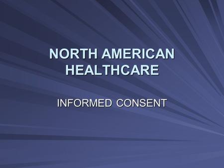NORTH AMERICAN HEALTHCARE INFORMED CONSENT. RESIDENT RIGHTS Make decisions Accept or refuse treatment Be free from any physical/chemical restraints Receive.