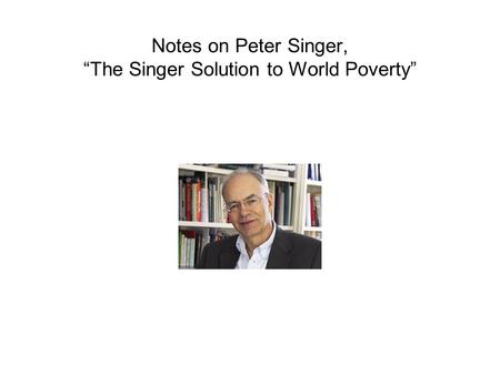 Notes on Peter Singer, “The Singer Solution to World Poverty”