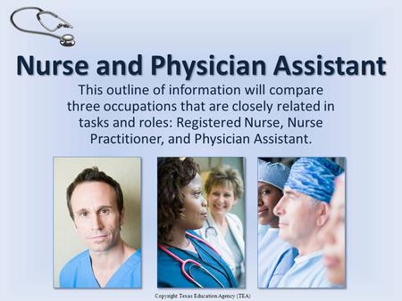 Nurse and Physician Assistant This outline of information will compare three occupations that are closely related in tasks and roles: Registered Nurse,