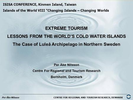 Per Åke Nilsson CENTRE FOR REGIONAL AND TOURISM RESEARCH, DENMARK ISISA CONFERENCE, Kinmen Island, Taiwan Islands of the World VIII ”Changing Islands –