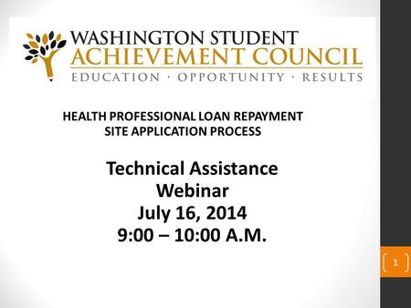 1 HEALTH PROFESSIONAL LOAN REPAYMENT SITE APPLICATION PROCESS Technical Assistance Webinar July 16, 2014 9:00 – 10:00 A.M.