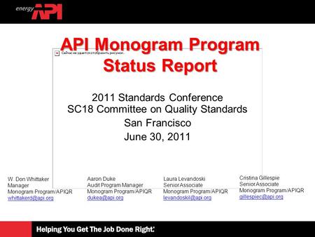 2011 Standards Conference SC18 Committee on Quality Standards San Francisco June 30, 2011 API Monogram Program Status Report W. Don Whittaker Manager Monogram.