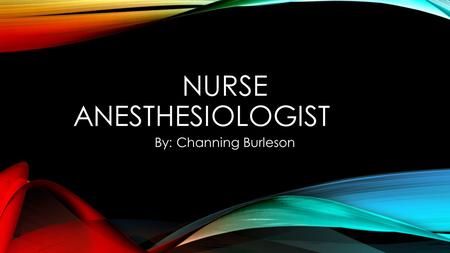 NURSE ANESTHESIOLOGIST By: Channing Burleson. NURSE ANESTHESIOLOGIST The average salary of a nurse anesthetist is $157,000 to $214,000 annually In order.