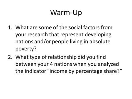 Warm-Up 1.What are some of the social factors from your research that represent developing nations and/or people living in absolute poverty? 2.What type.