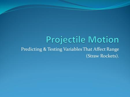 Predicting & Testing Variables That Affect Range (Straw Rockets).