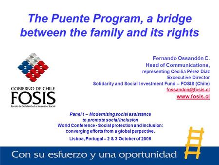 The Puente Program, a bridge between the family and its rights Panel 1 – Modernizing social assistance to promote social inclusion World Conference - Social.