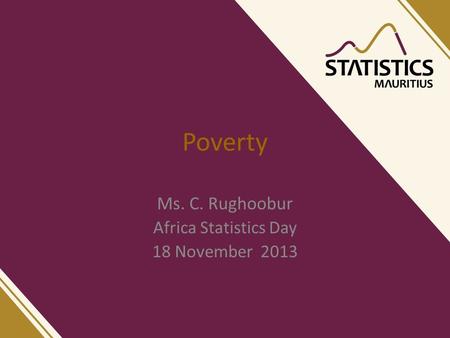 Poverty Ms. C. Rughoobur Africa Statistics Day 18 November 2013.