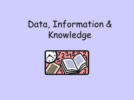 Data, Information & Knowledge