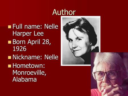 Author Full name: Nelle Harper Lee Full name: Nelle Harper Lee Born April 28, 1926 Born April 28, 1926 Nickname: Nelle Nickname: Nelle Hometown: Monroeville,