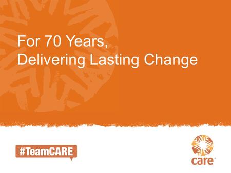 For 70 Years, Delivering Lasting Change. CARE was founded in 1945 as a means of rushing lifesaving food and supplies to World War II survivors. The first.