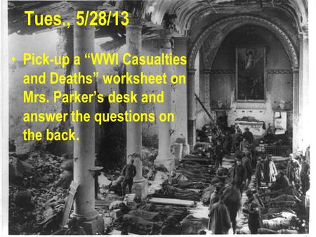 Tues., 5/28/13 Pick-up a “WWI Casualties and Deaths” worksheet on Mrs. Parker’s desk and answer the questions on the back.