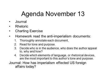 Agenda November 13 Journal Rhetoric Charting Exercise Homework read the anti-imperialism documents: 1.Thoroughly annotate each document, 2.Read for tone.
