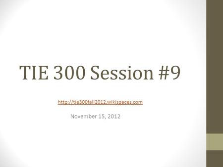TIE 300 Session #9 November 15, 2012