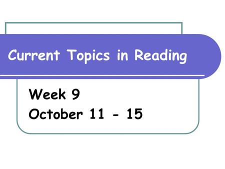 Current Topics in Reading Week 9 October 11 - 15.