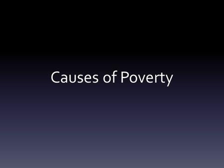 Causes of Poverty. Over population Too many people Too few resources Carrying capacity.