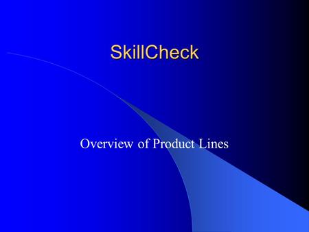 SkillCheck Overview of Product Lines. Content Content Item bank of over 10,000 questions Performance-based test items (simulation) for software and.